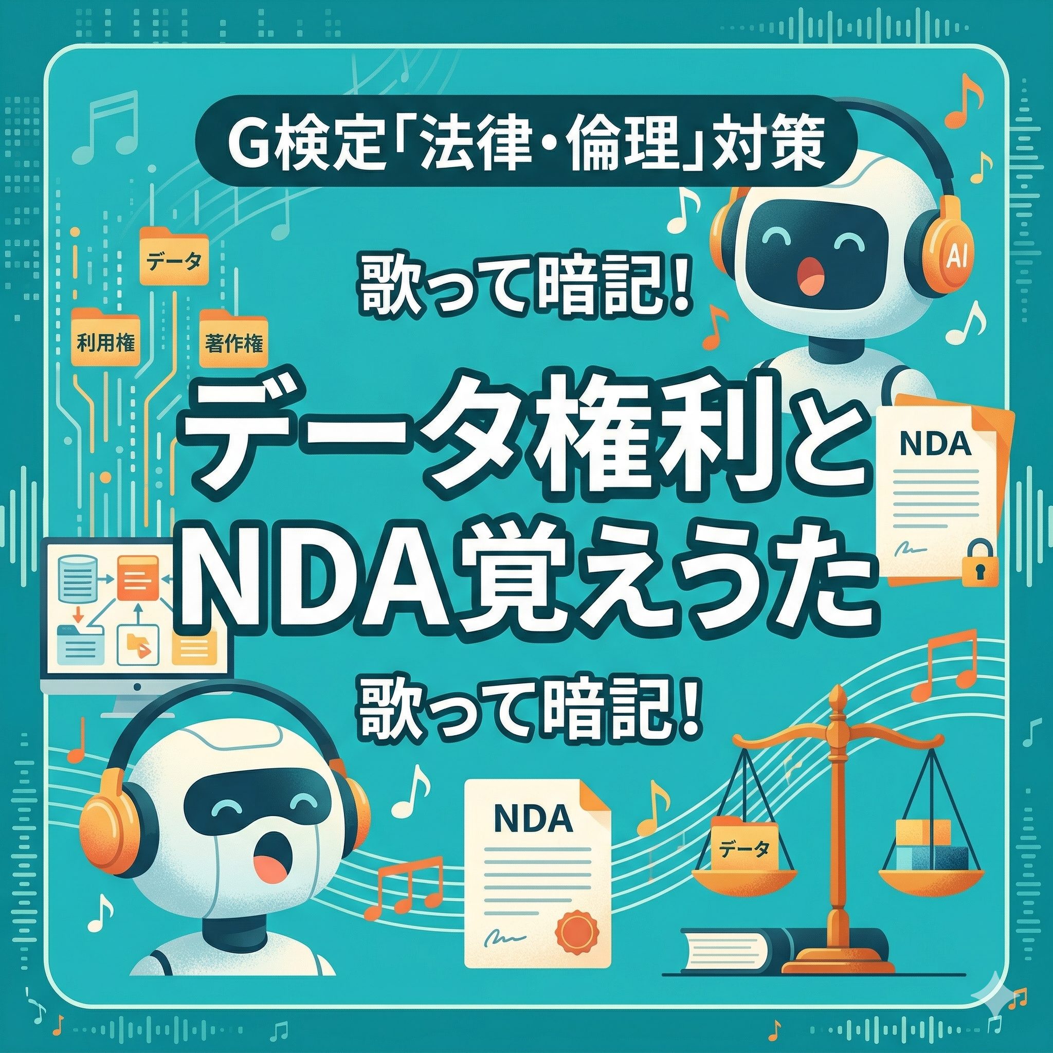 G検定「法律・倫理」対策のアイキャッチ画像。2体のロボットがヘッドフォンをして歌っており、中央に「データ権利とNDA覚えうた 歌って暗記！」という文字が書かれています。NDAドキュメント、法律の天秤、データフォルダ、音符などのイラストが周囲に配置されています。